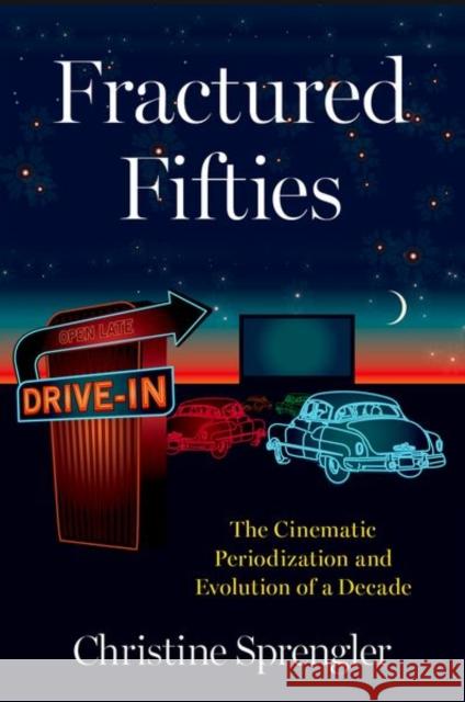 Fractured Fifties: The Cinematic Periodization and Evolution of a Decade Christine Sprengler 9780190067359 Oxford University Press, USA - książka