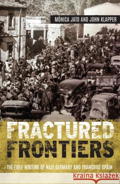 Fractured Frontiers: The Exile Writing of Nazi Germany and Francoist Spain Monica Jato John Klapper 9781640140516 Camden House (NY) - książka