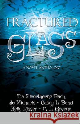 Fractured Glass: A Novel Anthology Tia Silverthorne Bach Jo Michaels N. L. Greene 9781503226975 Createspace - książka