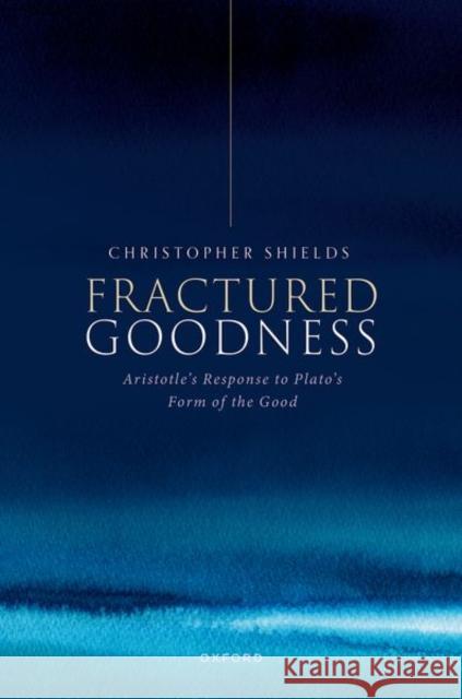 Fractured Goodness: Aristotle's Response to Plato's Form of the Good Christopher (Distinguished University Professor and Henry E. Allison Chair, University of California San Diego) Shields 9780198915690 OUP OXFORD - książka