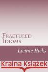 Fractured Idioms MR Lonnie Hicks 9781500134242 Createspace