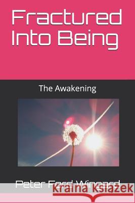 Fractured Into Being: The Awakening Peter Ford Wingard 9781790217007 Independently Published - książka