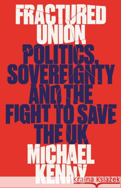 Fractured Union: Politics, Sovereignty and the Fight to Save the UK Michael Kenny 9781805260523 C Hurst & Co Publishers Ltd - książka