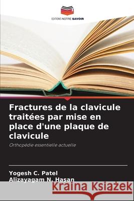 Fractures de la clavicule trait?es par mise en place d'une plaque de clavicule Yogesh C. Patel Alizayagam N. Hasan 9786207894598 Editions Notre Savoir - książka