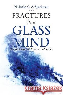 Fractures in a Glass Mind: A Collection of Poetry and Songs Nicholas C. a. Sparkman 9781532065163 iUniverse - książka