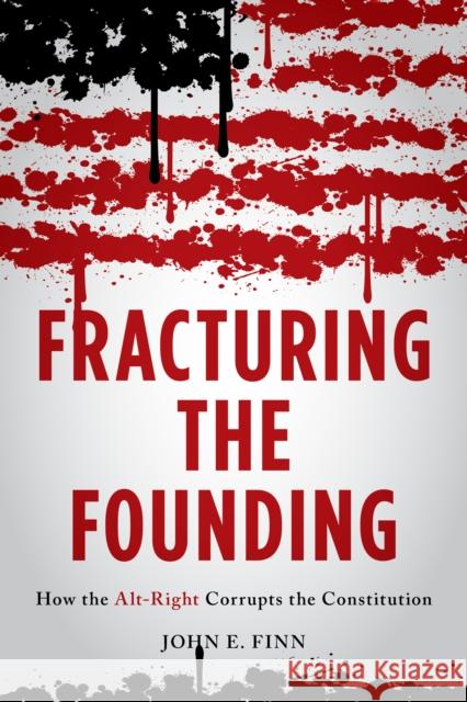 Fracturing the Founding: How the Alt-Right Corrupts the Constitution Finn, John E. 9781538123676 Rowman & Littlefield Publishers - książka