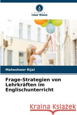 Frage-Strategien von Lehrkräften im Englischunterricht Rijal, Maheshwor 9786209082467 Verlag Unser Wissen - książka