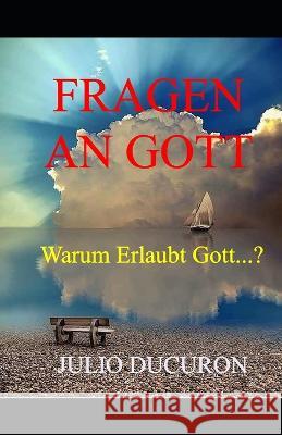 Fragen an Gott: Warum Erlaubt GOTT...? Julio Ducuron   9781096526834 Independently Published - książka