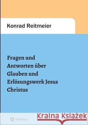 Fragen und Antworten zum Glauben und Erlösungswerk Jesus Christus Reitmeier, Konrad 9783347380790 Tredition Gmbh - książka