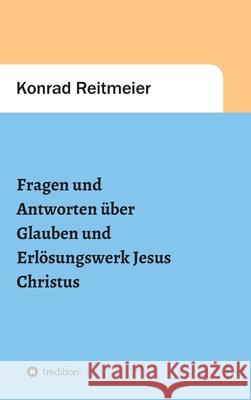 Fragen und Antworten zum Glauben und Erlösungswerk Jesus Christus Reitmeier, Konrad 9783347380806 Tredition Gmbh - książka