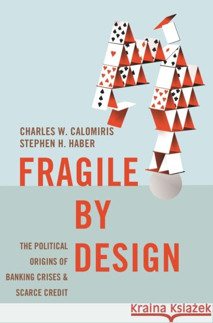 Fragile by Design: The Political Origins of Banking Crises and Scarce Credit Charles W. Calomiris Stephen H. Haber 9780691168357 Princeton University Press - książka