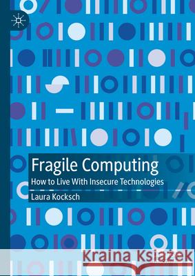 Fragile Computing: How to Live with Insecure Technologies Laura Kocksch 9789819998067 Palgrave MacMillan - książka