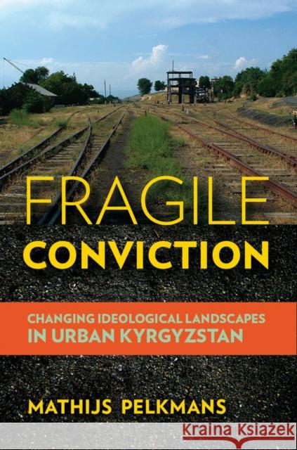 Fragile Conviction: Changing Ideological Landscapes in Urban Kyrgyzstan Mathijs Pelkmans 9781501705137 Cornell University Press - książka