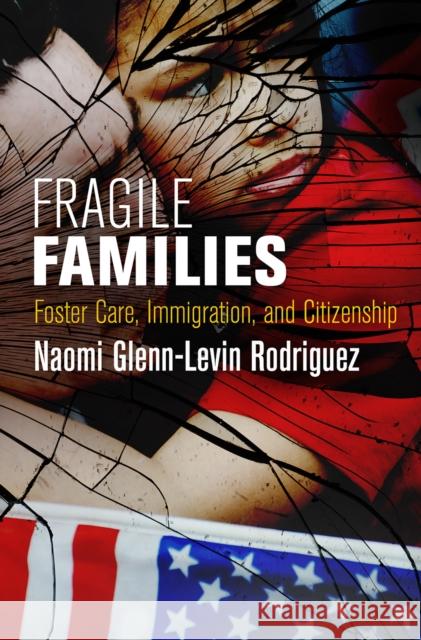 Fragile Families: Foster Care, Immigration, and Citizenship Naomi Glenn Rodriguez 9780812249385 University of Pennsylvania Press - książka