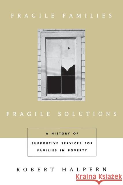 Fragile Families, Fragile Solutions: A History of Supportive Services for Families in Poverty Halpern, Robert 9780231106672 John Wiley & Sons - książka