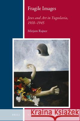 Fragile Images: Jews and Art in Yugoslavia, 1918-1945 Mirjam Rajner 9789004408852 Brill - książka