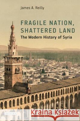 Fragile Nation, Shattered Land: The Modern History of Syria James A. Reilly 9781626379923 Lynne Rienner Publishers Inc - książka