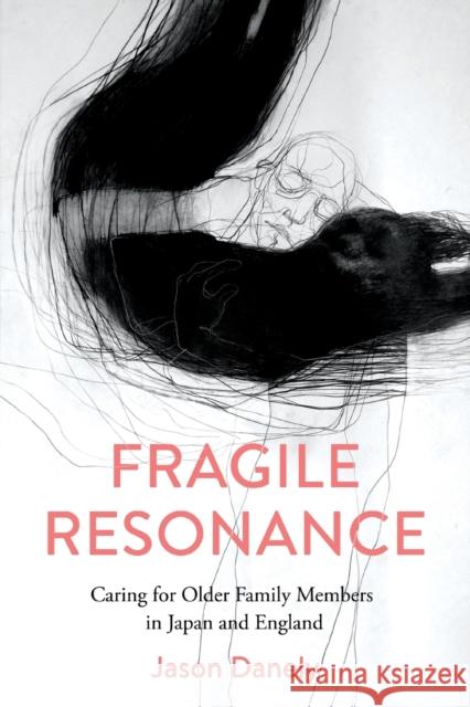 Fragile Resonance: Caring for Older Family Members in Japan and England Jason Danely 9781501765810 Cornell University Press - książka