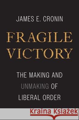 Fragile Victory: The Making and Unmaking of Liberal Order Cronin, James E. 9780300247855 YALE UNIVERSITY PRESS - książka