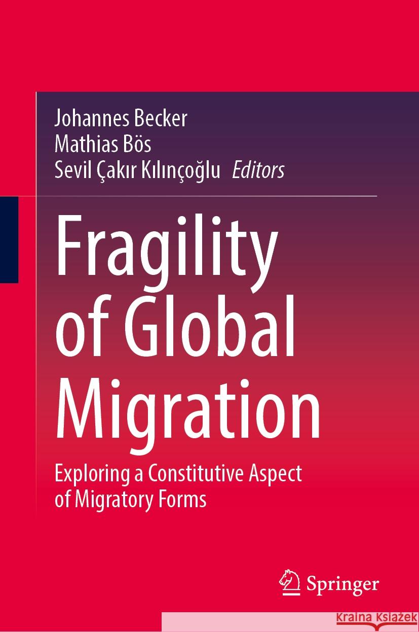 Fragility of Global Migration: Exploring a Constitutive Aspect of Migratory Forms Johannes Becker Mathias B?s Se ?akı 9783031892912 Springer - książka