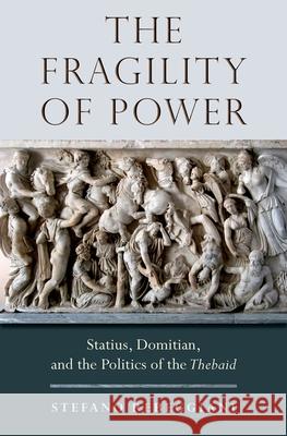 Fragility of Power: Statius, Domitian and the Politics of the Thebaid Rebeggiani, Stefano 9780190251819 Oxford University Press, USA - książka