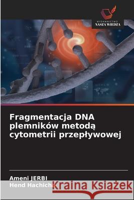 Fragmentacja DNA plemników metoda cytometrii przeplywowej JERBI, Ameni, Hachicha, Hend 9786208972318 Wydawnictwo Nasza Wiedza - książka