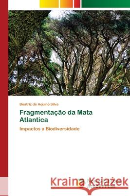 Fragmentação da Mata Atlantica Silva, Beatriz de Aquino 9786200809087 Novas Edicioes Academicas - książka