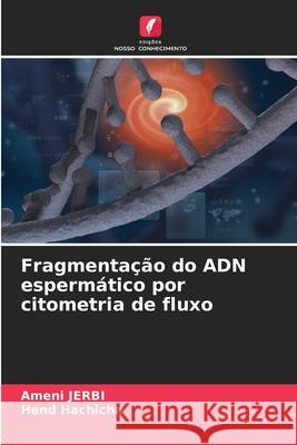 Fragmentação do ADN espermático por citometria de fluxo JERBI, Ameni, Hachicha, Hend 9786208972332 Edições Nosso Conhecimento - książka