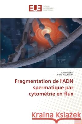 Fragmentation de l'ADN spermatique par cytom?trie en flux Ameni Jerbi Hend Hachicha 9786206717409 Editions Universitaires Europeennes - książka