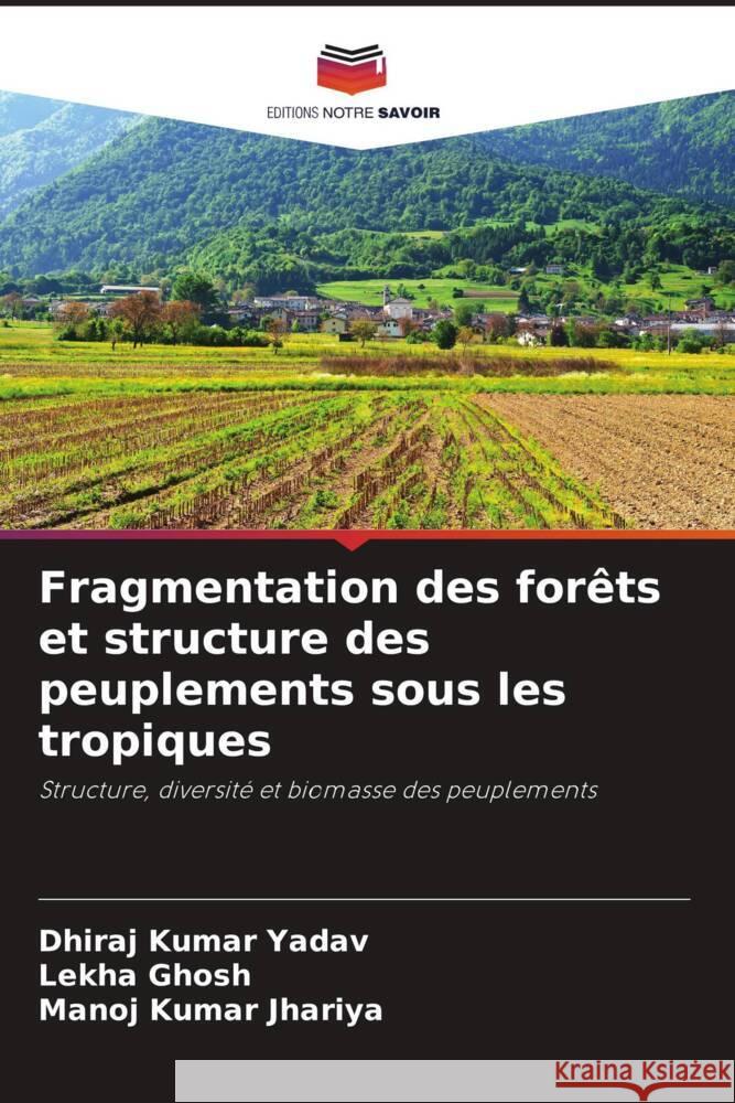 Fragmentation des for?ts et structure des peuplements sous les tropiques Dhiraj Kumar Yadav Lekha Ghosh Manoj Kumar Jhariya 9786206888314 Editions Notre Savoir - książka
