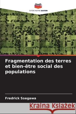 Fragmentation des terres et bien-?tre social des populations Fredrick Ssegawa 9786207892136 Editions Notre Savoir - książka