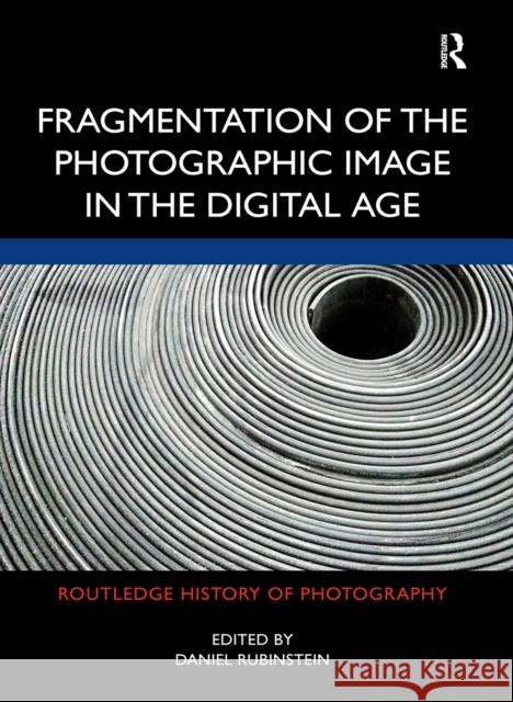 Fragmentation of the Photographic Image in the Digital Age Daniel Rubinstein 9781032240169 Routledge - książka