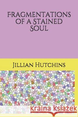 Fragmentations of a Stained Soul Jillian Hutchins 9781096577232 Independently Published - książka