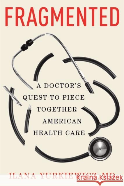 Fragmented: A Doctor's Quest to Piece Together American Health Care Yurkiewicz, Ilana 9780393881196 W. W. Norton & Company - książka