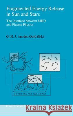 Fragmented Energy Release in Sun and Stars: The Interface Between Mhd and Plasma Physics Van Den Oord, G. H. J. 9780792329183 Kluwer Academic Publishers - książka