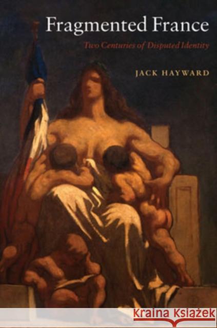 Fragmented France: Two Centuries of Disputed Identity Hayward, Jack 9780199216314 OXFORD UNIVERSITY PRESS - książka