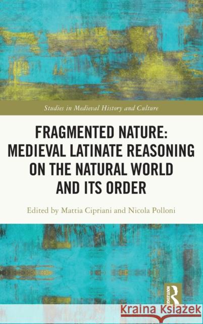 Fragmented Nature: Medieval Latinate Reasoning on the Natural World and Its Order Cipriani, Mattia 9780367557034 Routledge - książka