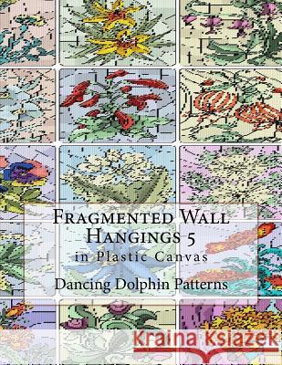 Fragmented Wall Hangings 5: In Plastic Canvas Dancing Dolphin Patterns 9781981187966 Createspace Independent Publishing Platform - książka