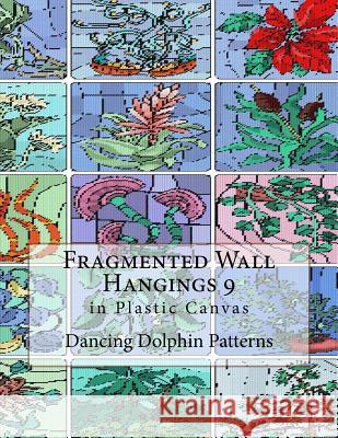 Fragmented Wall Hangings 9: In Plastic Canvas Dancing Dolphin Patterns 9781981188567 Createspace Independent Publishing Platform - książka