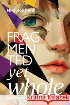 Fragmented yet whole: Embracing neurodivergence, healing and self-discovery Niki Bonfield 9781923443549 Green Hill Publishing - książka