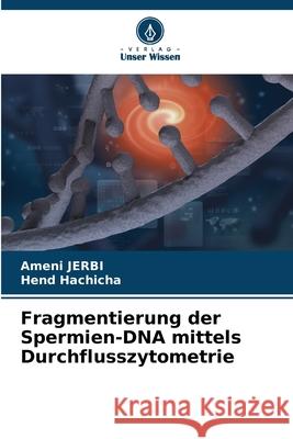 Fragmentierung der Spermien-DNA mittels Durchflusszytometrie JERBI, Ameni, Hachicha, Hend 9786208972288 Verlag Unser Wissen - książka