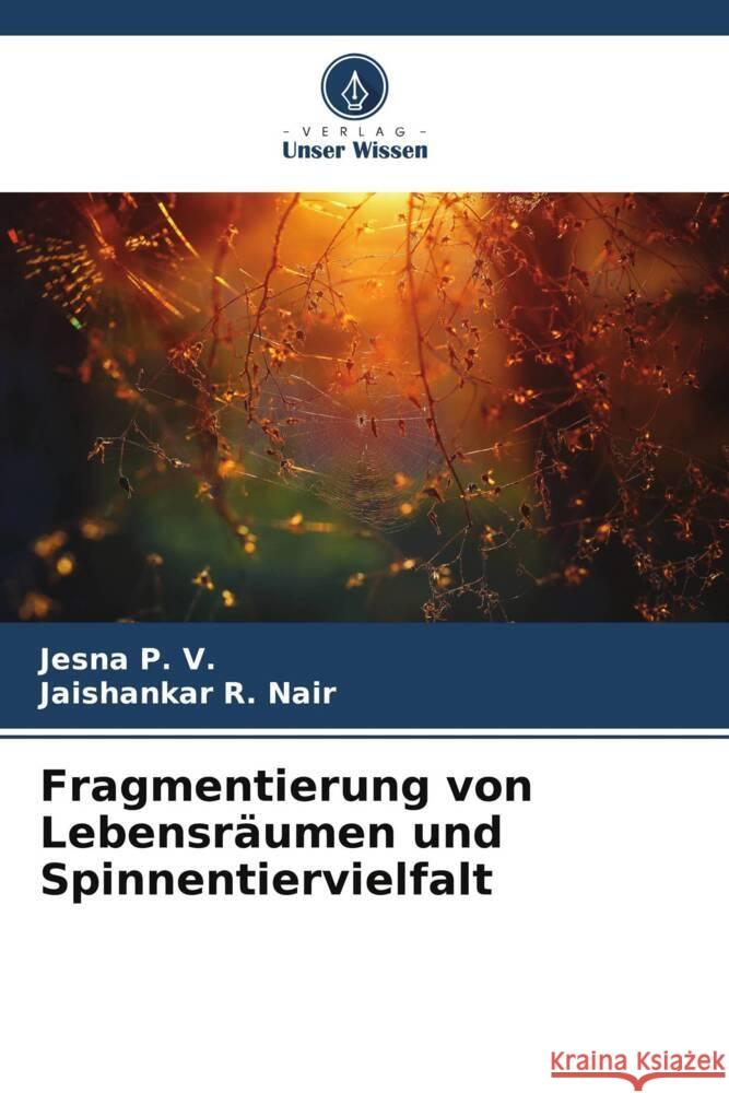 Fragmentierung von Lebensräumen und Spinnentiervielfalt P. V., Jesna, R. Nair, Jaishankar 9786205565971 Verlag Unser Wissen - książka