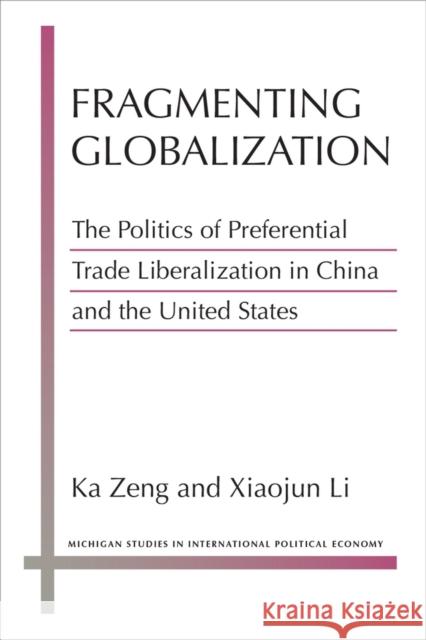 Fragmenting Globalization: The Politics of Preferential Trade Liberalization in China and the United States Ka Zeng Xiaojun Li 9780472074709 University of Michigan Press - książka