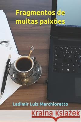 Fragmentos de muitas paixões Marchioretto, Ladimir Luiz 9781792826313 Independently Published - książka
