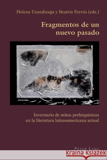 Fragmentos de Un Nuevo Pasado: Inventario de Mitos Prehispánicos En La Literatura Latinoamericana Actual Usandizaga, Helena 9783034318525 Peter Lang Gmbh, Internationaler Verlag Der W - książka