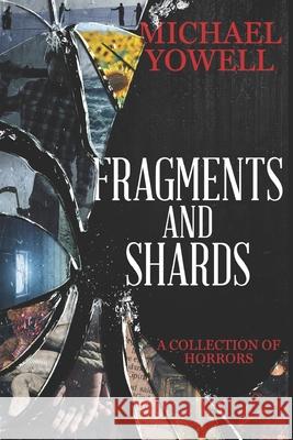 Fragments And Shards: A Collection Of Horrors Yowell, Michael 9781491256084 Createspace - książka