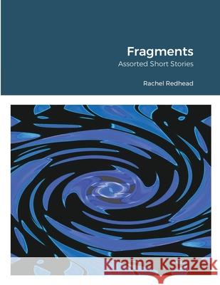 Fragments: Assorted Short Stories Rachel Redhead 9781667171388 Lulu.com - książka