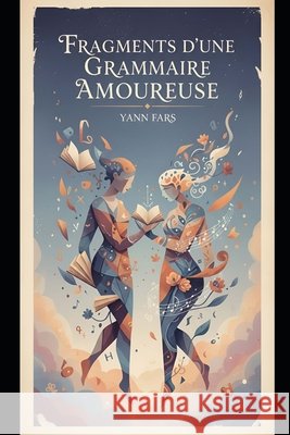 Fragments d'une Grammaire Amoureuse: Essai philosophique sur l'amour Fars, Yann 9798247566298 Independently Published - książka