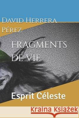 Fragments de vie: Esprit Céleste David Herrera Pérez 9798637282104 Independently Published - książka