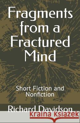 Fragments from a Fractured Mind: Short Fiction and Nonfiction Richard Davidson 9780997638189 Radmar - książka